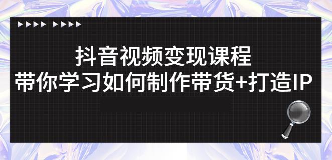 抖音短视频变现课程：带你学习如何制作带货+打造IP【41节】-百盟网