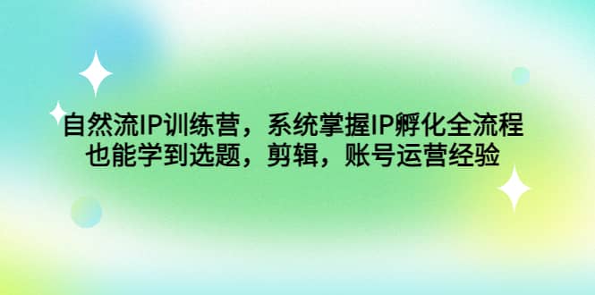 自然流IP训练营，系统掌握IP孵化全流程，也能学到选题，剪辑，账号运营经验 - 趣酷猫