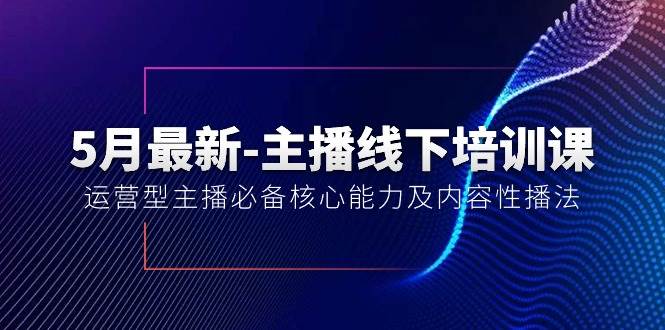 5月最新-主播线下培训课【40期】：运营型主播必备核心能力及内容性播法 - 趣酷猫