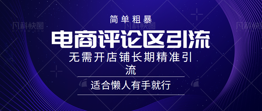 电商平台评论引流大法，无需开店铺长期精准引流，简单粗暴野路子引流，适合懒人有手就行 - 趣酷猫