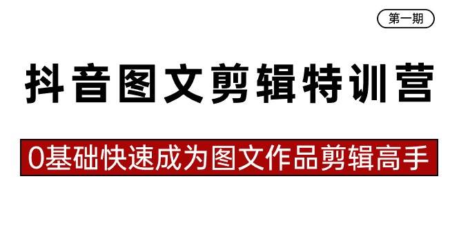 抖音图文剪辑特训营第一期，0基础快速成为图文作品剪辑高手（23节课） - 趣酷猫