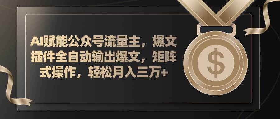 AI赋能公众号流量主，插件输出爆文，矩阵式操作，轻松月入三万+ - 趣酷猫