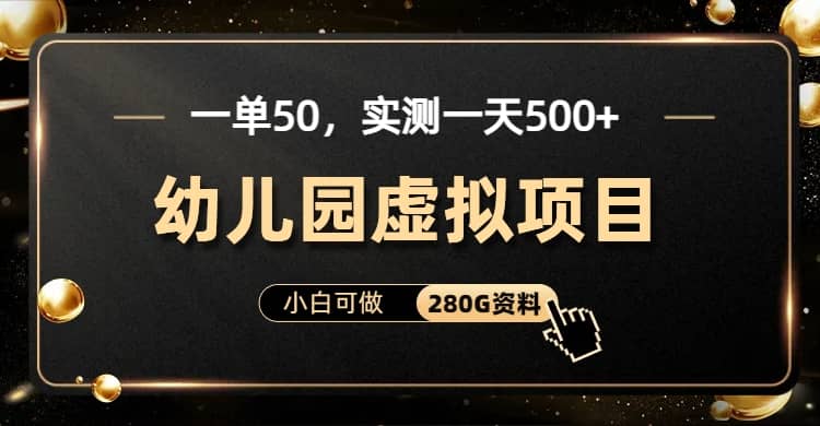 一单卖50，实测一天500-适合小白的幼儿园虚拟项目（附带最全资料280G） - 趣酷猫