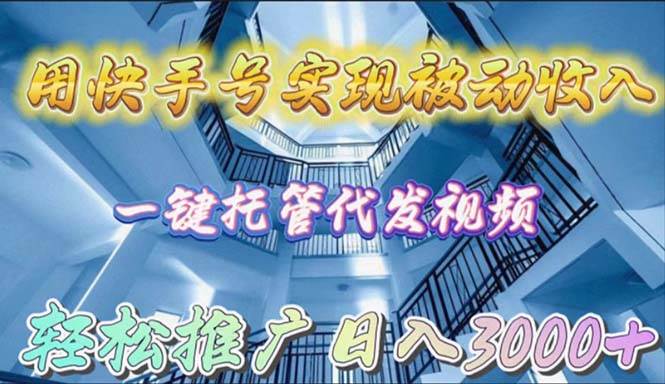 用快手号实现被动收入，一键托管代发视频，轻松推广日入3000+ - 趣酷猫