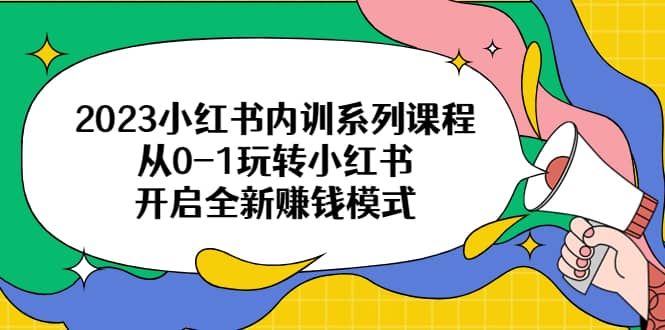 2023小红书内训系列课程，从0-1玩转小红书，开启全新赚钱模式 - 趣酷猫