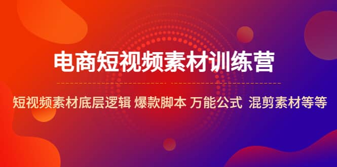 电商短视频素材训练营：短视频素材底层逻辑 爆款脚本 万能公式 混剪素材等-百盟网