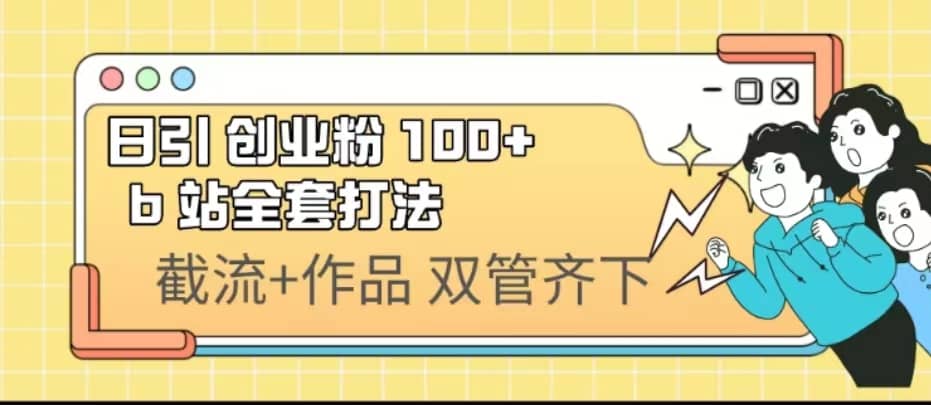 日引创业粉 100+ b 站全套打法【实操视频】 - 趣酷猫