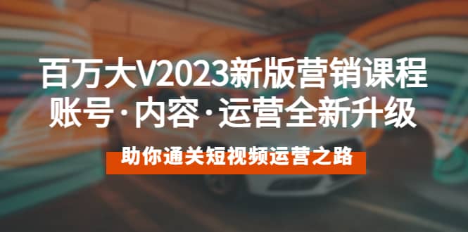 百万大V2023新版营销课 账号·内容·运营全新升级 通关短视频运营之路 - 趣酷猫