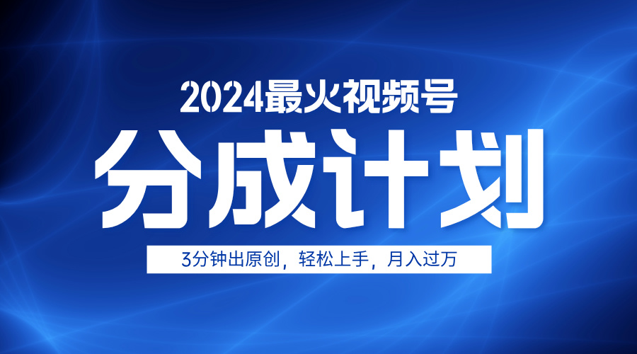 2024最火视频号分成计划3分钟出原创，轻松上手，月入过万-百盟网