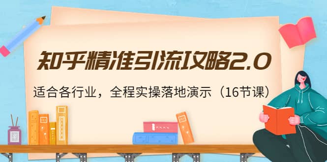 知乎精准引流攻略2.0，适合各行业，全程实操落地演示（16节课） - 趣酷猫