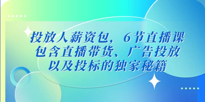 投放人薪资包，6节直播课，包含直播带货、广告投放、以及投标的独家秘籍 - 趣酷猫