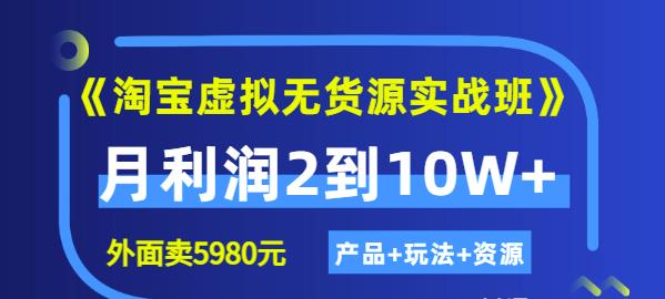 《淘宝虚拟无货源实战班》线上第四期：月利润2到10W+（产品+玩法+资源)-百盟网