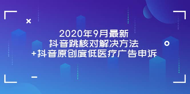 2020年9月最新抖音跳核对解决方法+抖音原创度低医疗广告申诉 - 趣酷猫