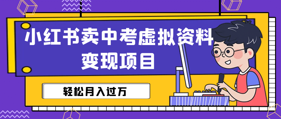 小红书卖中考虚拟资料变现分享课：轻松月入过万（视频+配套资料） - 趣酷猫