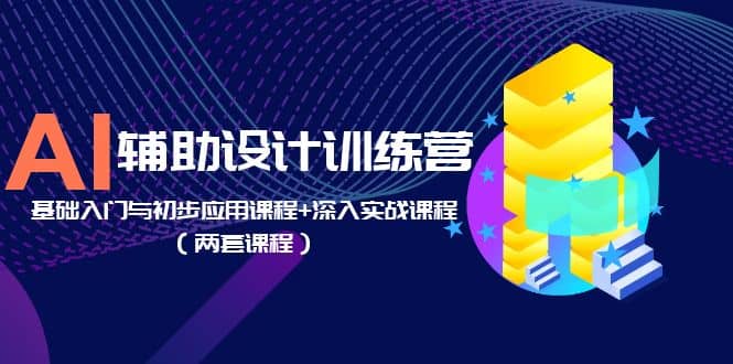 AI辅助设计训练营：基础入门与初步应用课程+深入实战课程（两套课程） - 趣酷猫