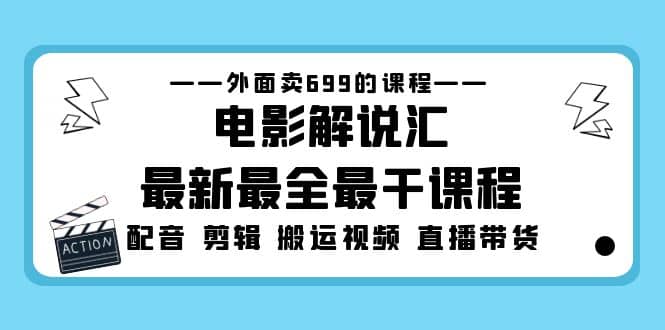 外面卖699的电影解说汇最新最全最干课程：电影配音 剪辑 搬运视频 直播带货 - 趣酷猫