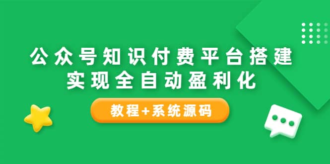 公众号知识付费平台搭建，实现全自动化盈利（教程+系统源码） - 趣酷猫