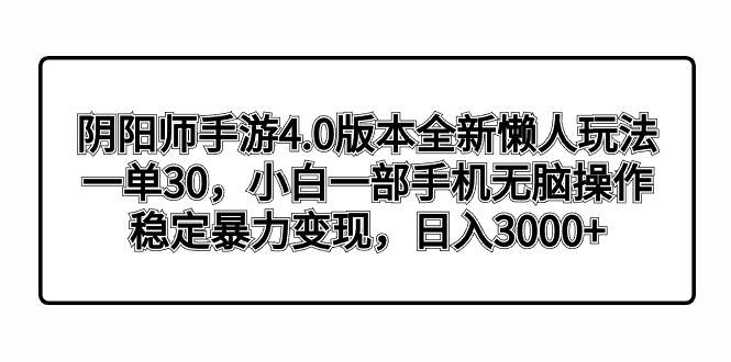 阴阳师手游4.0版本全新懒人玩法，一单30，小白一部手机无脑操作，稳定暴力变现 - 趣酷猫