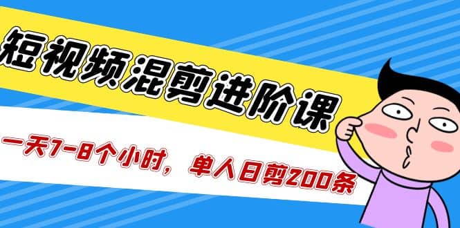 短视频混剪/进阶课，一天7-8个小时，单人日剪200条实战攻略教学 - 趣酷猫