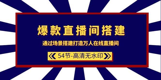 爆款直播间-搭建：通过场景搭建-打造万人在线直播间（54节-高清无水印） - 趣酷猫