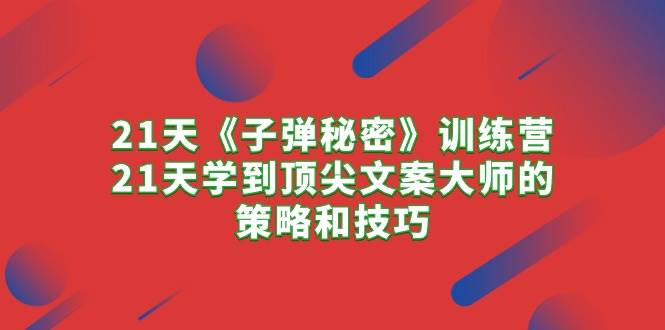 21天《子弹秘密》训练营，21天学到顶尖文案大师的策略和技巧 - 趣酷猫