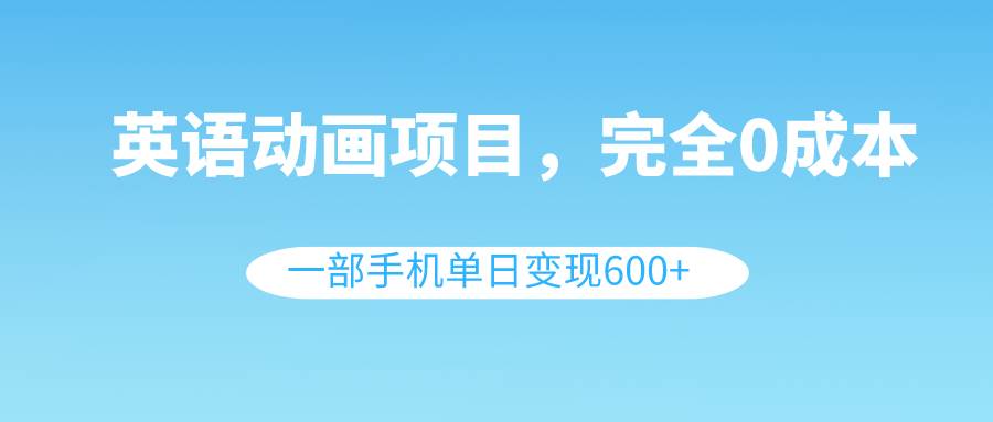 英语动画项目，0成本，一部手机单日变现600+（教程+素材） - 趣酷猫