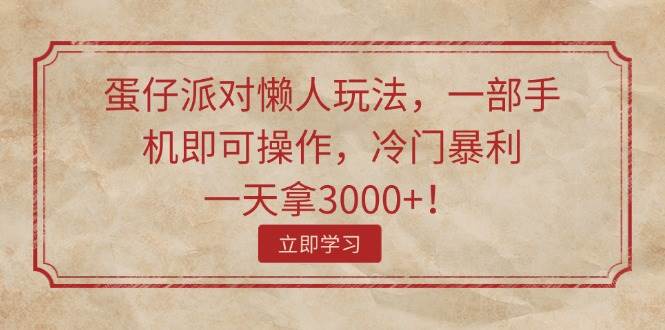 蛋仔派对懒人玩法，一部手机即可操作，冷门暴利，一天拿3000+！ - 趣酷猫