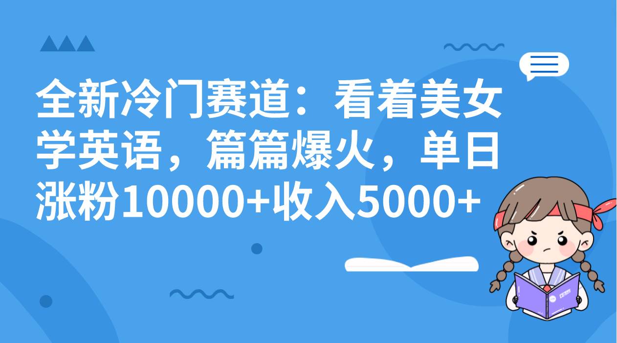 全新冷门赛道：看着美女学英语，篇篇爆火，单日涨粉10000+收入5000+ - 趣酷猫