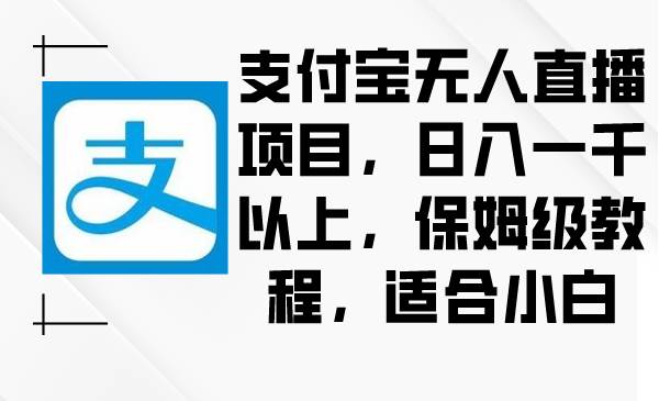 支付宝无人直播项目，日入一千以上，保姆级教程，适合小白 - 趣酷猫