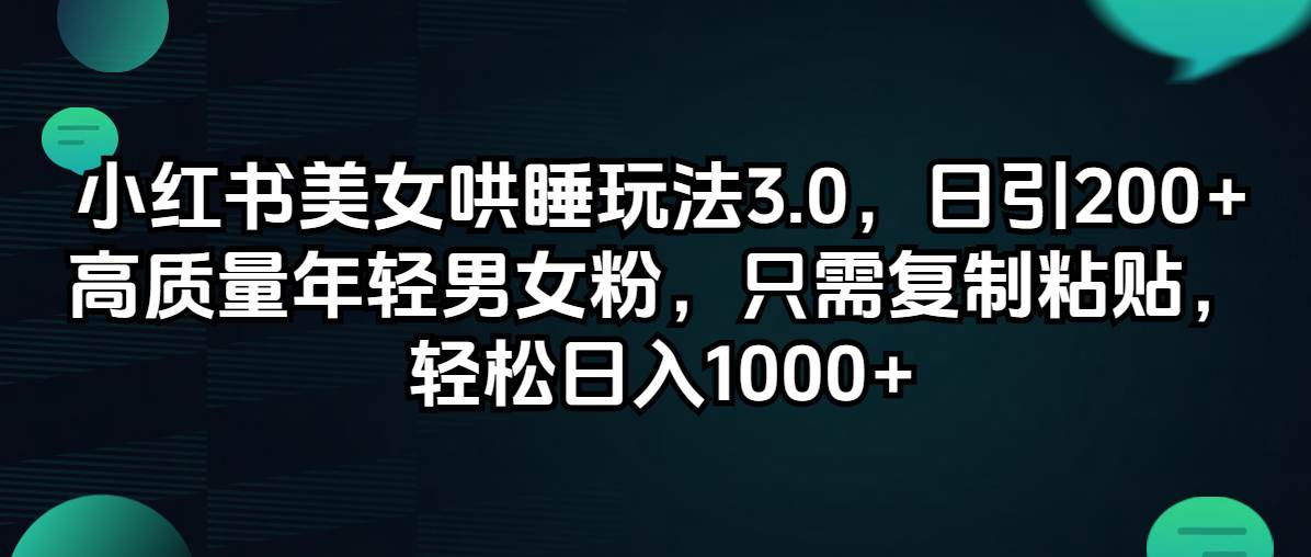 小红书美女哄睡玩法3.0，日引200+高质量年轻男女粉，只需复制粘贴，轻… - 趣酷猫