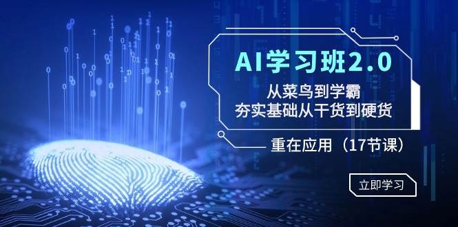 AI学习班2.0：从菜鸟到学霸，夯实基础从干货到硬货，重在应用（17节课） - 趣酷猫