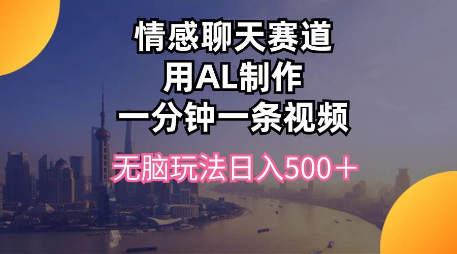 情感聊天赛道用al制作一分钟一条视频无脑玩法日入500＋ - 趣酷猫