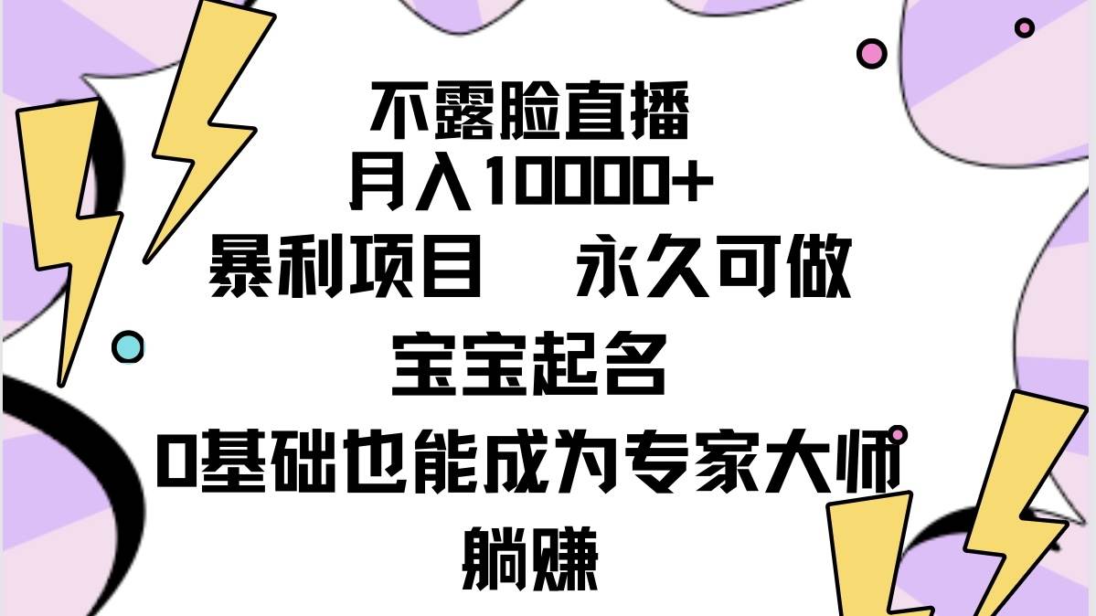 不露脸直播，月入10000+暴利项目，永久可做，宝宝起名（详细教程+软件） - 趣酷猫