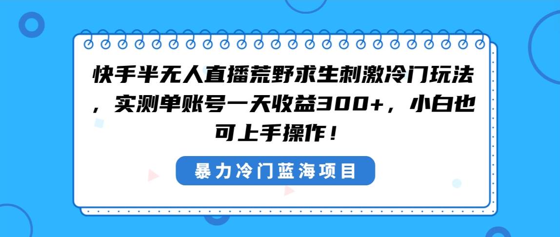 快手半无人直播荒野求生刺激冷门玩法，实测单账号一天收益300+，小白也… - 趣酷猫