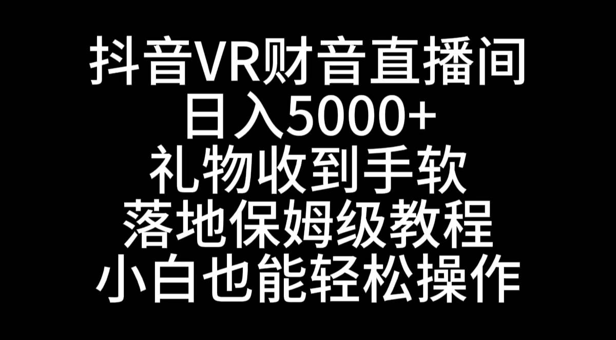 抖音VR财神直播间，日入5000+，礼物收到手软，落地式保姆级教程，小白也… - 趣酷猫