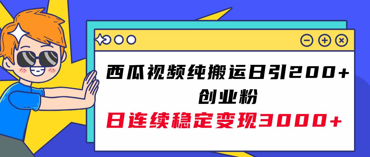 西瓜视频纯搬运日引200+创业粉，日连续变现3000+实操教程！ - 趣酷猫