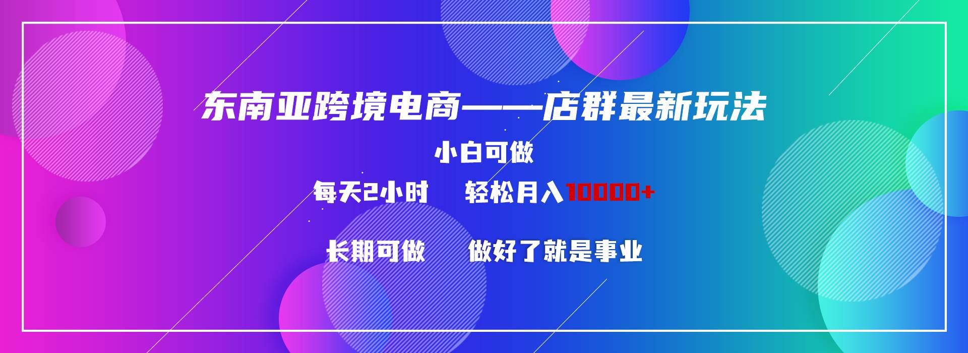 东南亚跨境电商店群新玩法2—小白每天两小时 轻松10000+ - 趣酷猫