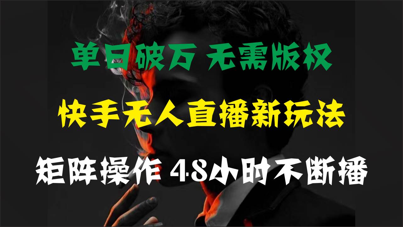 单日破万，快手无人直播新玩法，无需版权，支持矩阵操作，48小时不断播-百盟网