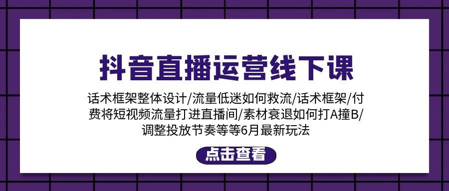 抖音直播运营线下课：话术框架/付费流量直播间/素材A撞B/等6月新玩法 - 趣酷猫