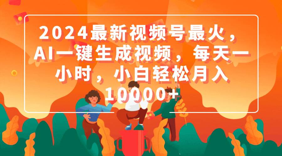 2024最新视频号最火，AI一键生成视频，每天一小时，小白轻松月入10000+ - 趣酷猫