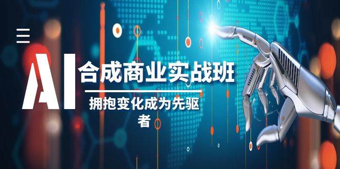 AI-合成商业实操班，拥抱变化成为先驱者（19节课） - 趣酷猫