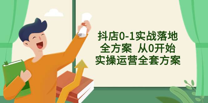 抖店0-1实战落地全方案  从0开始实操运营全套方案，解决售前、售中、售… - 趣酷猫