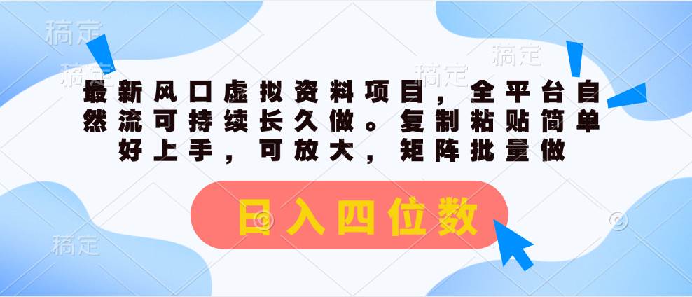 最新风口虚拟资料项目，全平台自然流可持续长久做。复制粘贴 日入四位数 - 趣酷猫