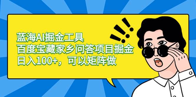 蓝海AI掘金工具百度宝藏家乡问答项目掘金，日入100+，可以矩阵做 - 趣酷猫