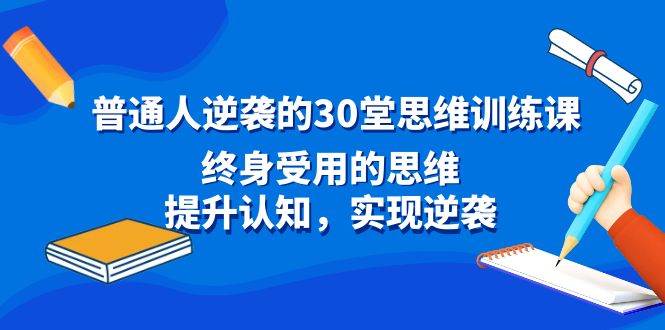 普通人逆袭的30堂思维训练课，终身受用的思维，提升认知，实现逆袭 - 趣酷猫