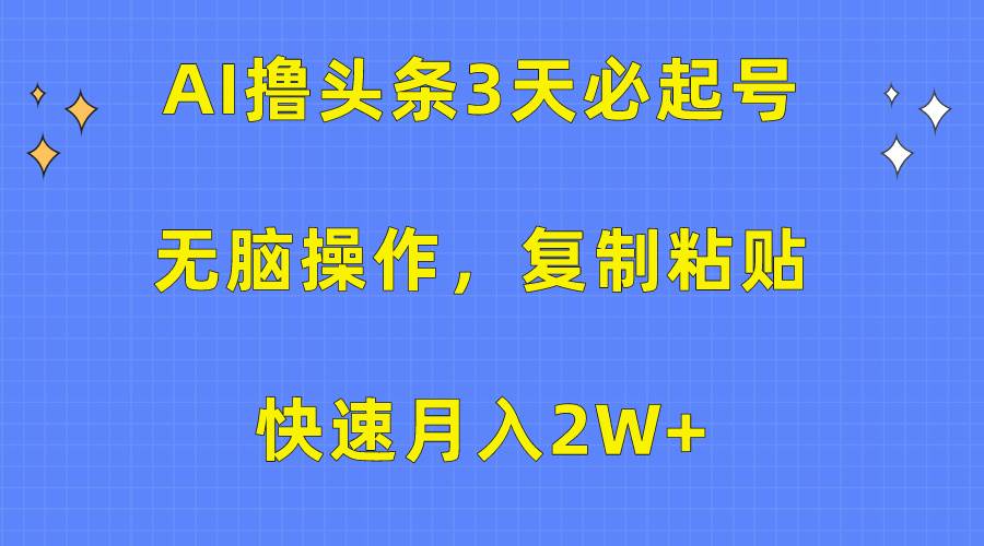 AI撸头条3天必起号，无脑操作3分钟1条，复制粘贴快速月入2W+ - 趣酷猫