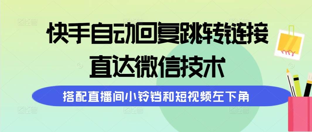 快手自动回复跳转链接，直达微信技术，搭配直播间小铃铛和短视频左下角 - 趣酷猫