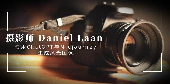 摄影师 Daniel Laan 使用ChatGPT与Midjourney生成风光图像-中英字幕 - 趣酷猫