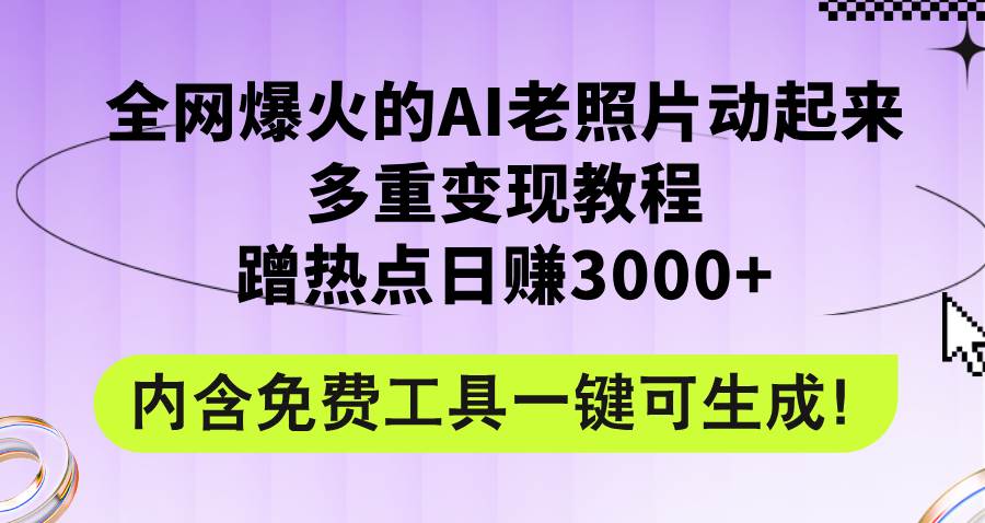 全网爆火的AI老照片动起来多重变现教程，蹭热点日赚3000+，内含免费工具 - 趣酷猫