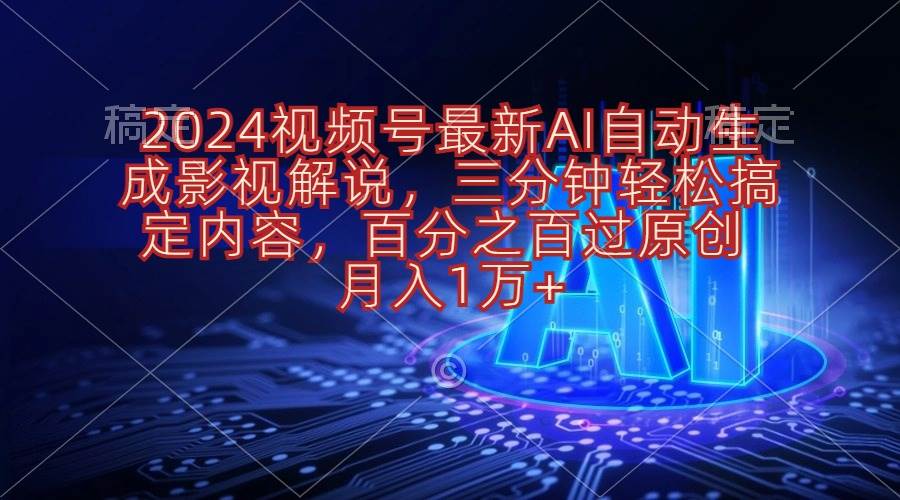 2024视频号最新AI自动生成影视解说，三分钟轻松搞定内容，百分之百过原… - 趣酷猫